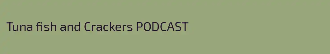 Tuna fish and Crackers PODCAST